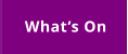 What’s On
