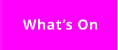 What’s On
