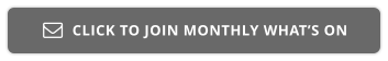 CLICK TO JOIN MONTHLY WHAT’S ON 
